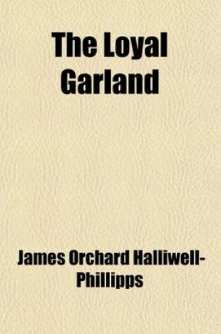 Cover of The Loyal Garland; A Collection of Songs of the Seventeenth Century, Reprinted from a Black Letter Copy Supposed to Be Unique