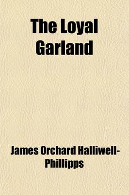 Book cover for The Loyal Garland; A Collection of Songs of the Seventeenth Century, Reprinted from a Black Letter Copy Supposed to Be Unique