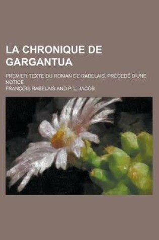 Cover of La Chronique de Gargantua; Premier Texte Du Roman de Rabelais, Precede D'Une Notice