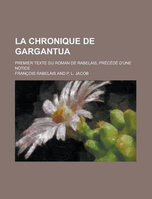 Book cover for La Chronique de Gargantua; Premier Texte Du Roman de Rabelais, Precede D'Une Notice