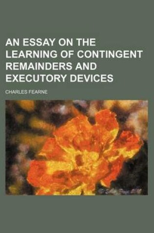 Cover of An Essay on the Learning of Contingent Remainders and Executory Devices