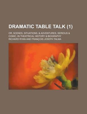 Book cover for Dramatic Table Talk; Or, Scenes, Situations, & Adventures, Serious & Comic, in Theatrical History & Biography (1)