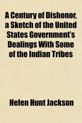 Book cover for A Century of Dishonor, a Sketch of the United States Government's Dealings with Some of the Indian Tribes