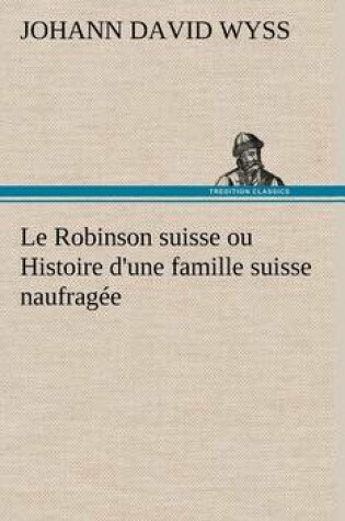 Cover of Le Robinson suisse ou Histoire d'une famille suisse naufragée