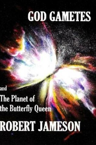 Cover of God Gametes and the Planet of the Butterfly Queen