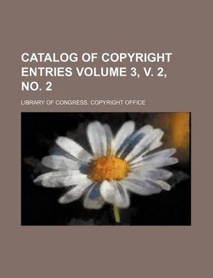 Book cover for Catalog of Copyright Entries Volume 3, V. 2, No. 2