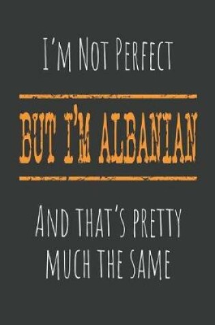 Cover of I'm not perfect, But I'm Albanian And that's pretty much the same