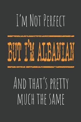 Book cover for I'm not perfect, But I'm Albanian And that's pretty much the same