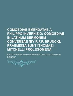 Book cover for Comoediae Emendatae a Philippo Invernizio; Comoediae in Latinum Sermonem Conversae [By R.F.P. Brunck]. Praemissa Sunt [Thomae] Mitchelli Prolegomena