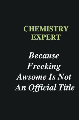 Cover of Chemistry Expert Because Freeking Awsome is Not An Official Title