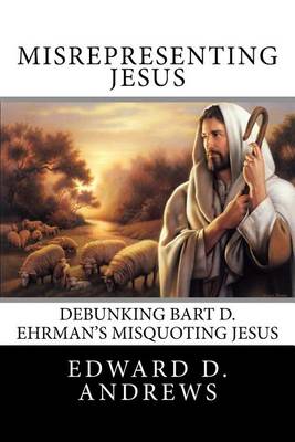 Book cover for Misrepresenting Jesus Debunking Bart D. Ehrman's Misquoting Jesus