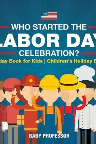 Cover of Who Started the Labor Day Celebration? Holiday Book for Kids Children's Holiday Books