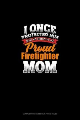 Cover of I Once Protected Him Now He Protects Me Proud Firefighter Mom