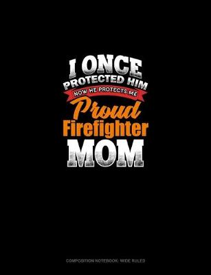 Book cover for I Once Protected Him Now He Protects Me Proud Firefighter Mom