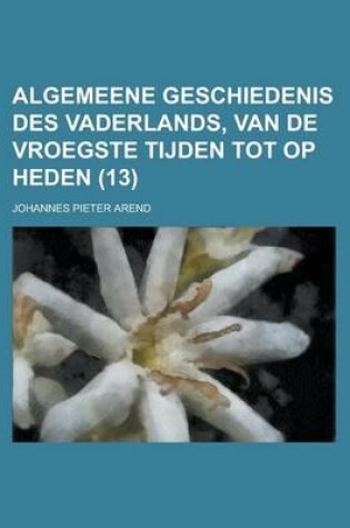 Cover of Algemeene Geschiedenis Des Vaderlands, Van de Vroegste Tijden Tot Op Heden (13)