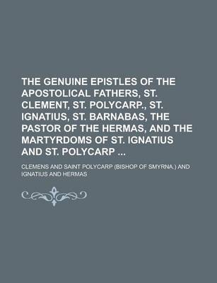 Book cover for The Genuine Epistles of the Apostolical Fathers, St. Clement, St. Polycarp., St. Ignatius, St. Barnabas, the Pastor of the Hermas, and the Martyrdoms of St. Ignatius and St. Polycarp