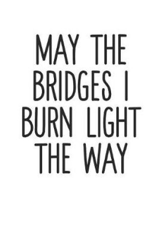 Cover of May The Bridges I Burn Light The Way