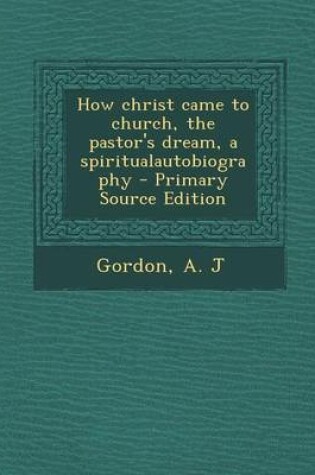 Cover of How Christ Came to Church, the Pastor's Dream, a Spiritualautobiography