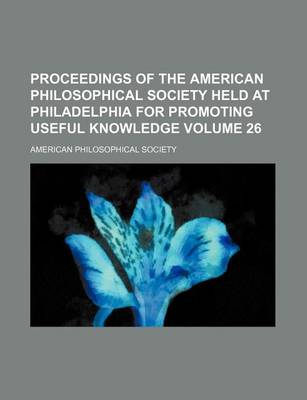 Book cover for Proceedings of the American Philosophical Society Held at Philadelphia for Promoting Useful Knowledge Volume 26