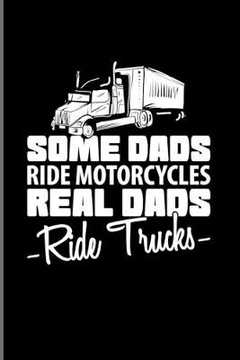 Book cover for Some Dads Ride Motorcycles Real Dads Ride Trucks