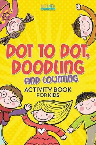 Cover of Dot to Dot, Doodling and Counting Activity Book for Kids