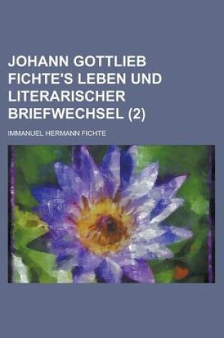 Cover of Johann Gottlieb Fichte's Leben Und Literarischer Briefwechsel (2)