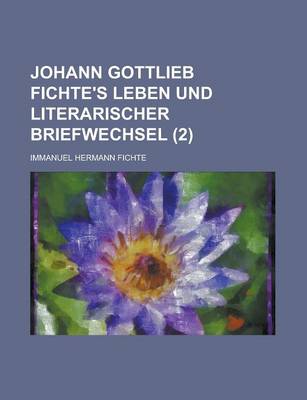 Book cover for Johann Gottlieb Fichte's Leben Und Literarischer Briefwechsel (2)