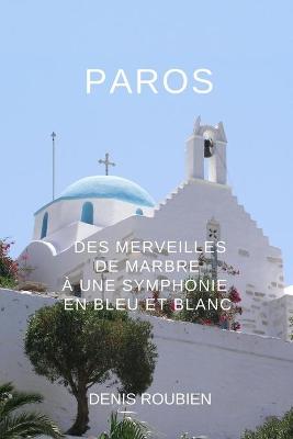 Book cover for Paros. Des merveilles de marbre a une symphonie en bleu et blanc