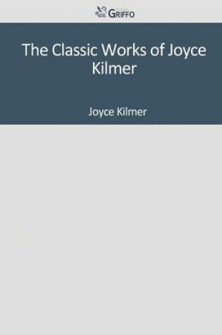 Cover of The Classic Works of Joyce Kilmer