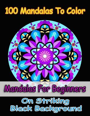 Book cover for 100 Mandalas To Color- Easy mandalas for girls, mandalas for beginners, mandalas in midnight on black background