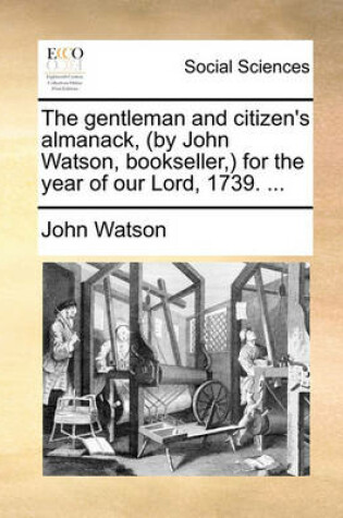 Cover of The Gentleman and Citizen's Almanack, (by John Watson, Bookseller, ) for the Year of Our Lord, 1739. ...