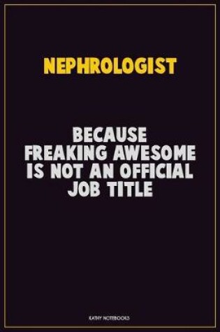 Cover of Nephrologist, Because Freaking Awesome Is Not An Official Job Title