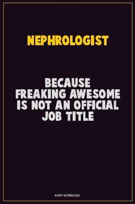 Book cover for Nephrologist, Because Freaking Awesome Is Not An Official Job Title