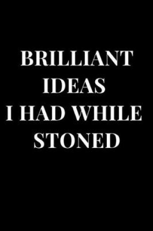 Cover of Brilliant Ideas I Had While Stoned