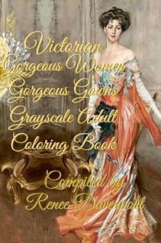 Cover of Victorian Gorgeous Women Gorgeous Gowns Grayscale Adult Coloring Book