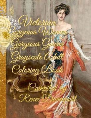 Book cover for Victorian Gorgeous Women Gorgeous Gowns Grayscale Adult Coloring Book