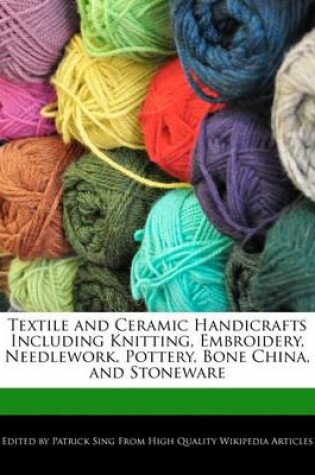 Cover of Textile and Ceramic Handicrafts Including Knitting, Embroidery, Needlework, Pottery, Bone China, and Stoneware