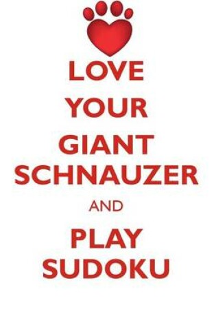 Cover of LOVE YOUR GIANT SCHNAUZER AND PLAY SUDOKU GIANT SCHNAUZER SUDOKU LEVEL 1 of 15