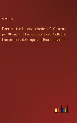 Book cover for Documenti ed Istanze dirette al R. Governo per Ottenere la Prosecuzione ed il Sollecito Compimento delle opere di Buonificazione