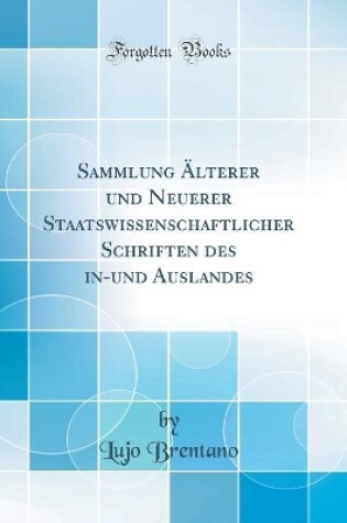 Cover of Sammlung AElterer Und Neuerer Staatswissenschaftlicher Schriften Des In-Und Auslandes (Classic Reprint)