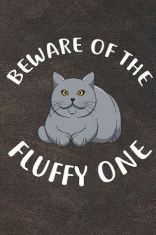 Cover of Beware Of The Fluffy One Notebook Journal