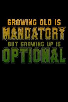 Book cover for Growing Old Is Mandatory But Growing Up Is Optional