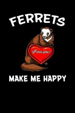 Cover of Ferrets Make Me Happy