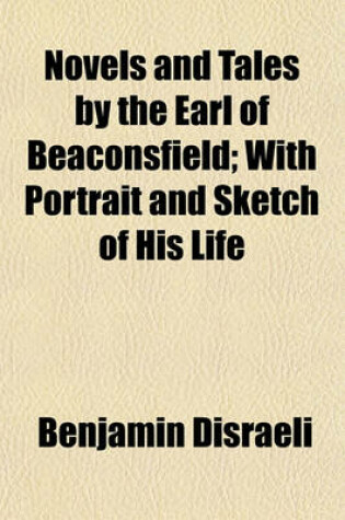 Cover of Novels and Tales by the Earl of Beaconsfield; With Portrait and Sketch of His Life