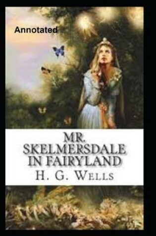 Cover of Mr.Skelmersdale In Fairyland Annotated