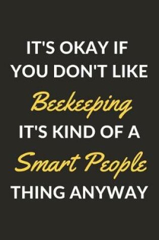 Cover of It's Okay If You Don't Like Beekeeping It's Kind Of A Smart People Thing Anyway