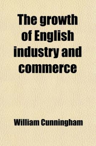 Cover of The Growth of English Industry and Commerce (Volume 3); Modern Times