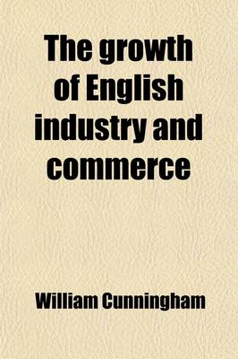 Book cover for The Growth of English Industry and Commerce (Volume 3); Modern Times
