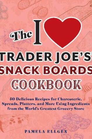 Cover of The I Love Trader Joe's Snack Boards Cookbook