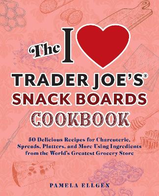 Book cover for The I Love Trader Joe's Snack Boards Cookbook